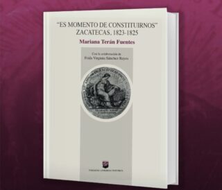 Es momento de constituirnos, Zacatecas 1823-1825, de Mariana Terán Fuentes.
