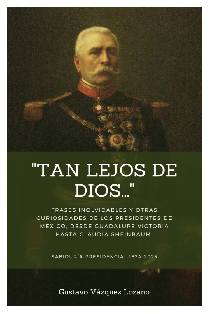 Tan lejos de Dios: Frases inolvidables y otras curiosidades de los presidentes de México, del autor Gustavo Vázquez Lozano. De venta en Amazon.